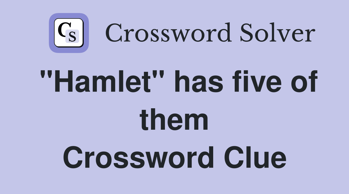 "Hamlet" has five of them Crossword Clue Answers Crossword Solver